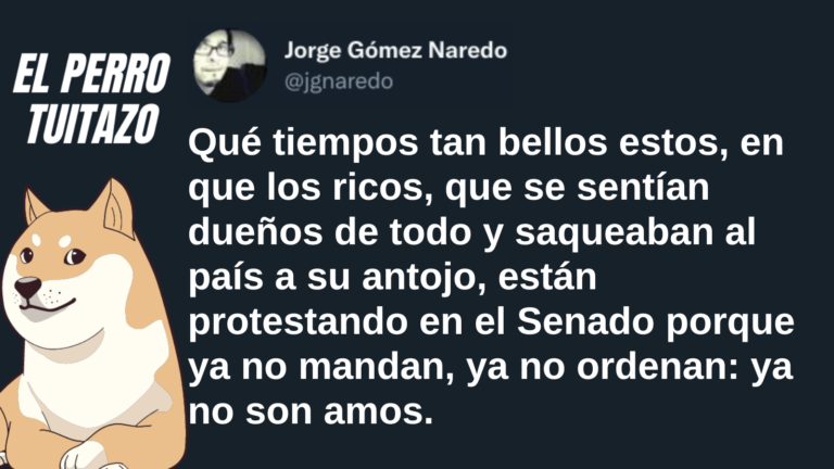 El Perro Tuitazo: Ricos protestan porque ya no son los amos de México