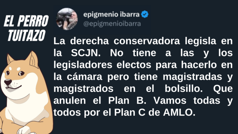 El Perro Tuitazo: La derecha no tiene mayoría en Cámaras, pero sí en la SCJN