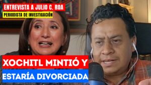 #Entrevista | Xóchitl mintió y estaría divorciada: El periodista de investigación Julio C. Roa dijo que Gálvez ocultó su divorcio y mintió en documentos oficiales