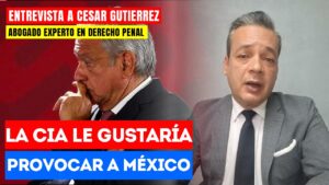 #Entrevista | La CIA le gustaría provocar a México: El abogado experto en derecho penal César Gutiérrez señaló que la CIA podría sabotear el gobierno de AMLO en relación al ejército