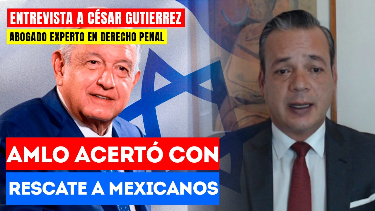 #Entrevista | AMLO acertó con rescate a mexicanos: El abogado experto en derecho penal César Gutiérrez señaló que el Ejército tiene un desafío para rescatar a los connacionales varados en Israel