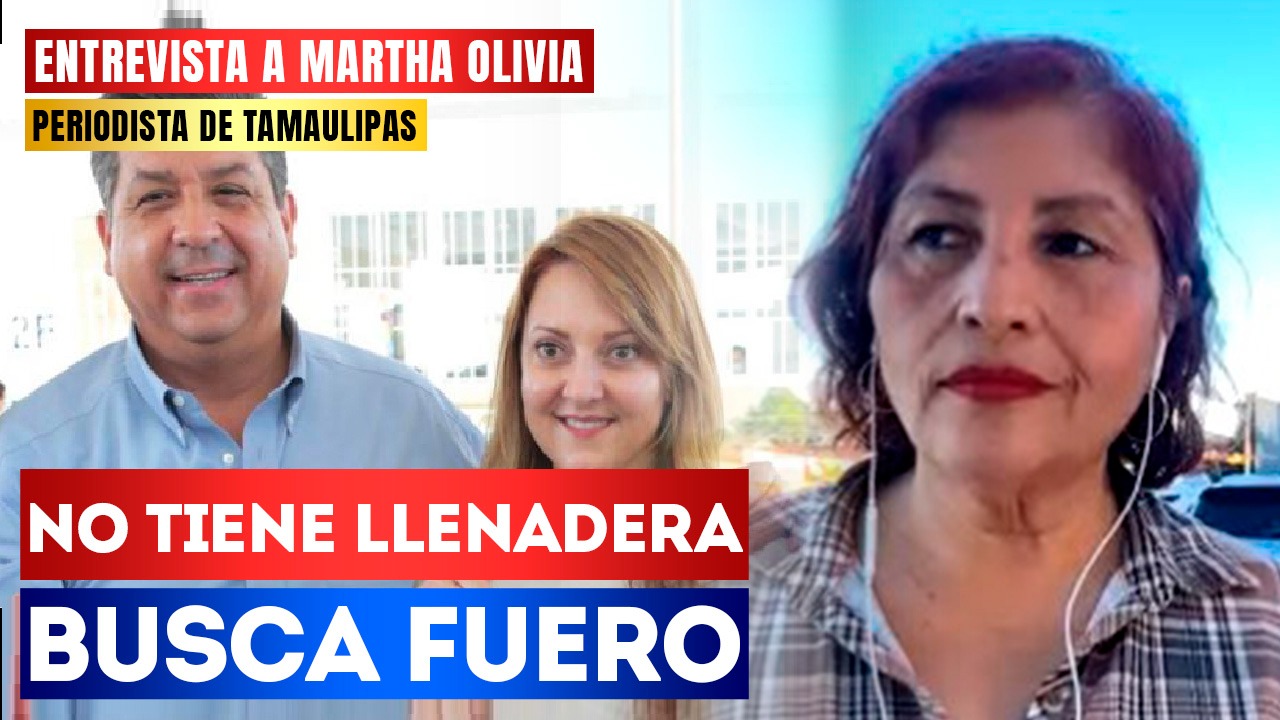 #Entrevista | No tiene llenadera, busca fuero: La periodista Martha Olivia señaló que Mariana Gómez Leal, esposa del exgobernador de Tamaulipas, García Cabeza de Vaca, buscaría senaduría con el PAN