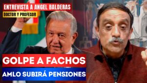 #Entrevista | Golpe a fachos: El profesor Ángel Balderas recordó que los neoliberales dañaron las pensiones de los mexicanos, pero AMLO las aumentará con propuesta de nueva reforma
