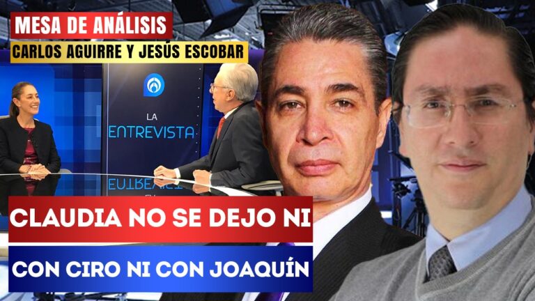 #MesaDeAnálisis | Claudia no se dejó ni con Ciro ni con Joaquín: Carlos Aguirre y Jesús Escobar hablaron sobre la comodidad y la sinceridad que mostró Sheinbaum, durante las recientes entrevistas que concedió