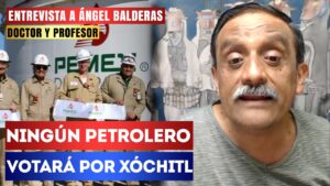 Entrevista | Ningún petrolero votará por Xóchitl: Ángel Balderas señaló que con las propuestas de cerrar las refinerías en México, la candidata de la derecha exhibe su ignorancia en el sector energético 