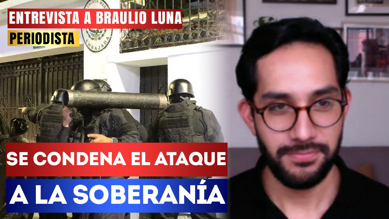 Entrevista | Se condena el ataque a la soberanía: Braulio Luna señaló que existe un sentir de la ciudadanía en contra del atentado a la soberanía de México, un hecho que no se ha registrado ni en las peores dictaduras.