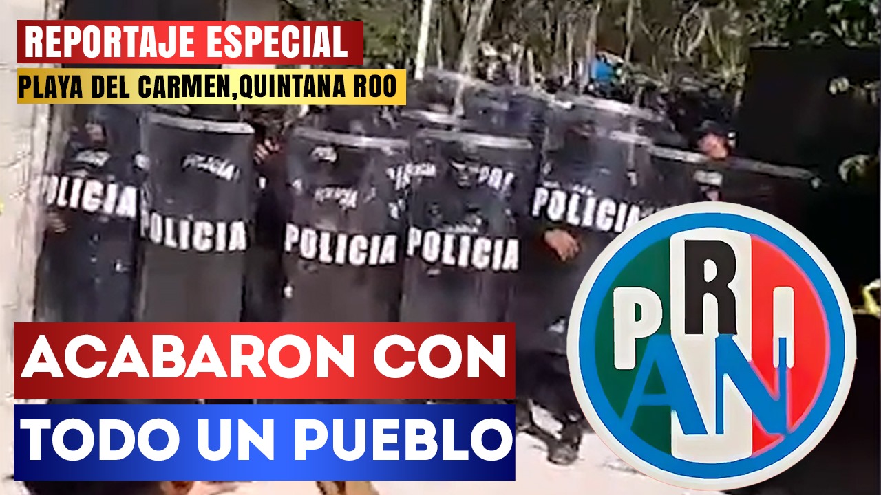 Reportaje Especial | Acabaron con todo el pueblo: Pobladores de la colonia San Judas Tadeo de Playa del Carmen narran como fueron golpeados y despojados de sus hogares por la policía municipal, por órdenes de la alcaldesa del PRIAN