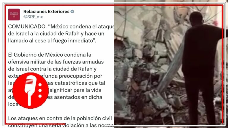 La 4T, siempre del lado correcto de la historia: Relaciones Exteriores condena el ataque de Israel en contra de la ciudad de Rafah y llama a un inmediato alto al fuego