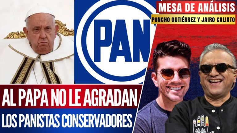 Mesa de Análisis | El papa Francisco resultó anti-panista y ya lo quieren linchar: Jairo Calixto y Poncho Gutiérrez