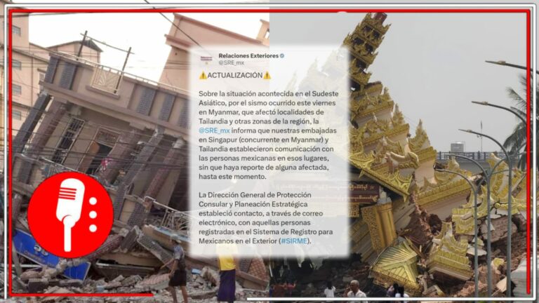 Alerta | Tras terremoto de más de 7 grados en Myanmar, las embajadas de Singapur y Tailandia reportan que connacionales mexicanos están a salvo