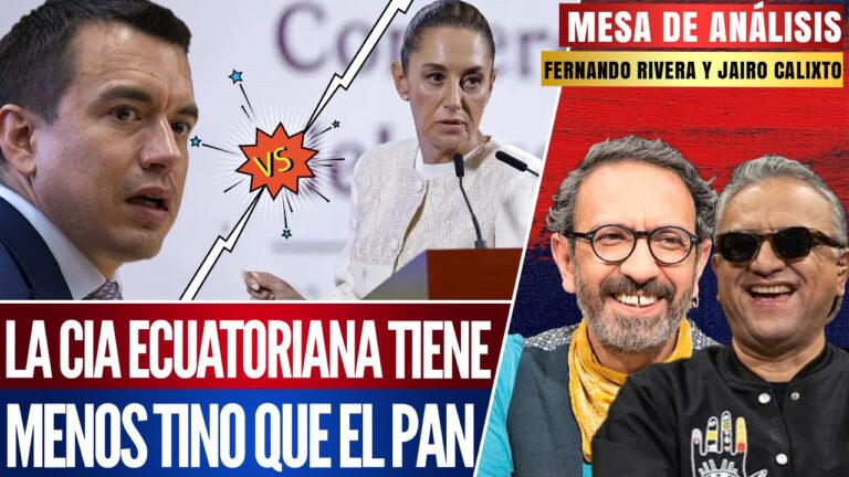 Mesa de Análisis | La CIA ecuatoriana tiene menos tino que el PAN. Noboa se inventó un cuento contra México y Sheinbaum que nadie se cree, afirman Jairo Calixto y Fernando Rivera